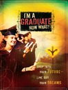 I'm a Graduate Now What? (eBook): Step Into Your Future-Live Out Your Dreams